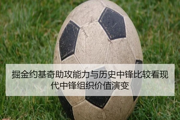 掘金约基奇助攻能力与历史中锋比较看现代中锋组织价值演变